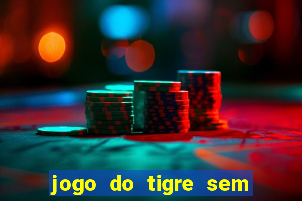 jogo do tigre sem deposito minimo